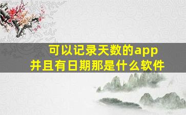 可以记录天数的app 并且有日期那是什么软件